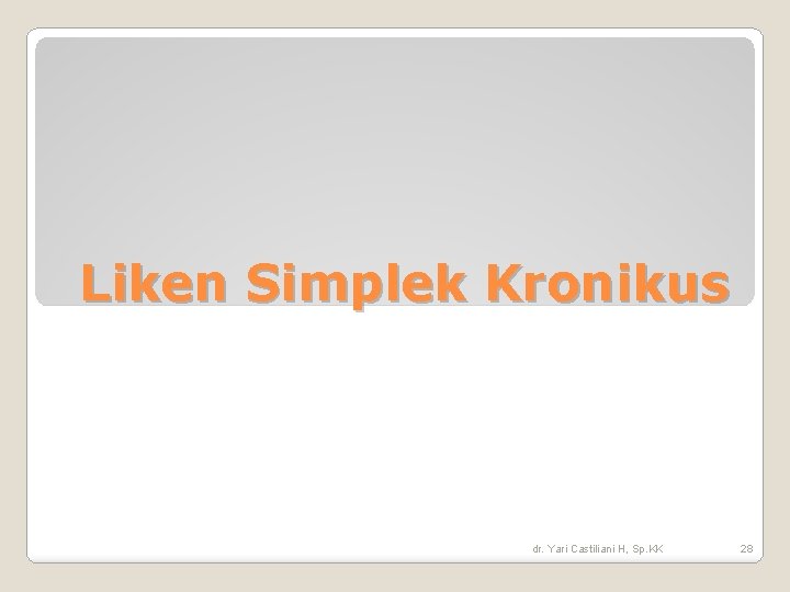 Liken Simplek Kronikus dr. Yari Castiliani H, Sp. KK 28 Liken Simplek Kronikus dr. Yari Castiliani H, Sp. KK 28