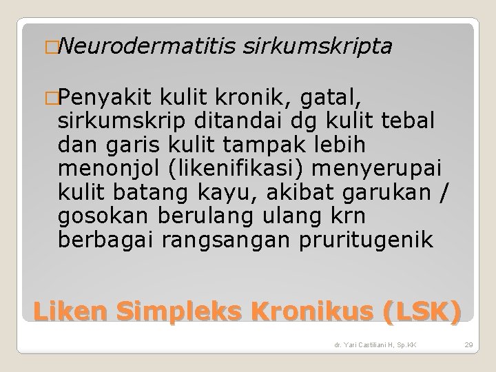 �Neurodermatitis sirkumskripta �Penyakit kulit kronik, gatal, sirkumskrip ditandai dg kulit tebal dan garis kulit �Neurodermatitis sirkumskripta �Penyakit kulit kronik, gatal, sirkumskrip ditandai dg kulit tebal dan garis kulit