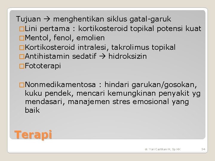 Tujuan menghentikan siklus gatal-garuk �Lini pertama : kortikosteroid topikal potensi kuat �Mentol, fenol, emolien Tujuan menghentikan siklus gatal-garuk �Lini pertama : kortikosteroid topikal potensi kuat �Mentol, fenol, emolien