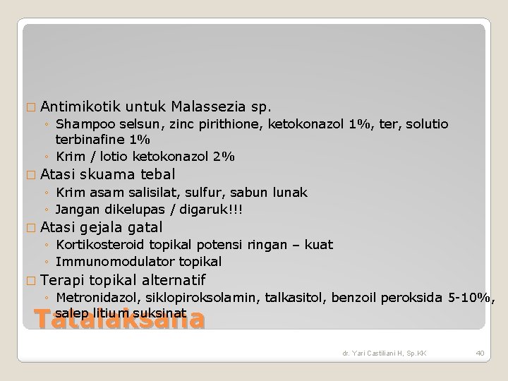 � Antimikotik untuk Malassezia sp. ◦ Shampoo selsun, zinc pirithione, ketokonazol 1%, ter, solutio � Antimikotik untuk Malassezia sp. ◦ Shampoo selsun, zinc pirithione, ketokonazol 1%, ter, solutio