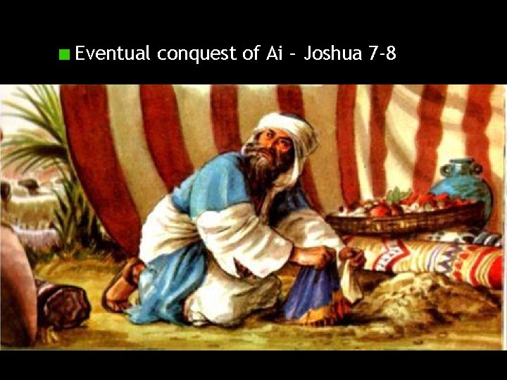 Eventual conquest of Ai – Joshua 7 -8 