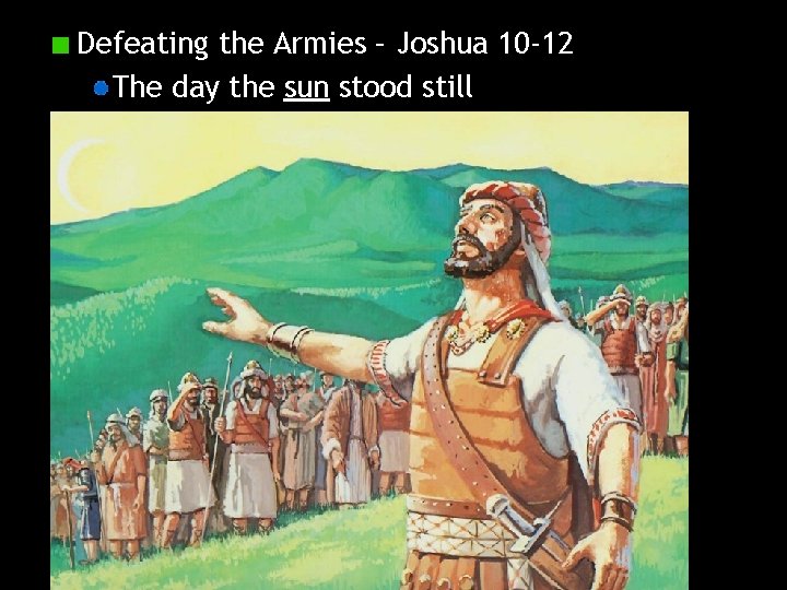 Defeating the Armies – Joshua 10 -12 The day the sun stood still 