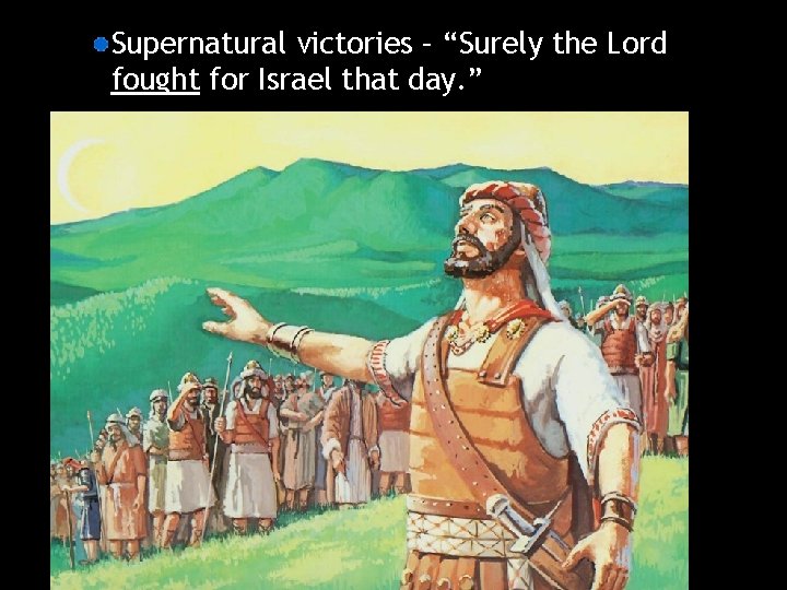 Supernatural victories – “Surely the Lord fought for Israel that day. ” 