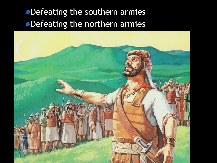 Defeating the southern armies Defeating the northern armies 