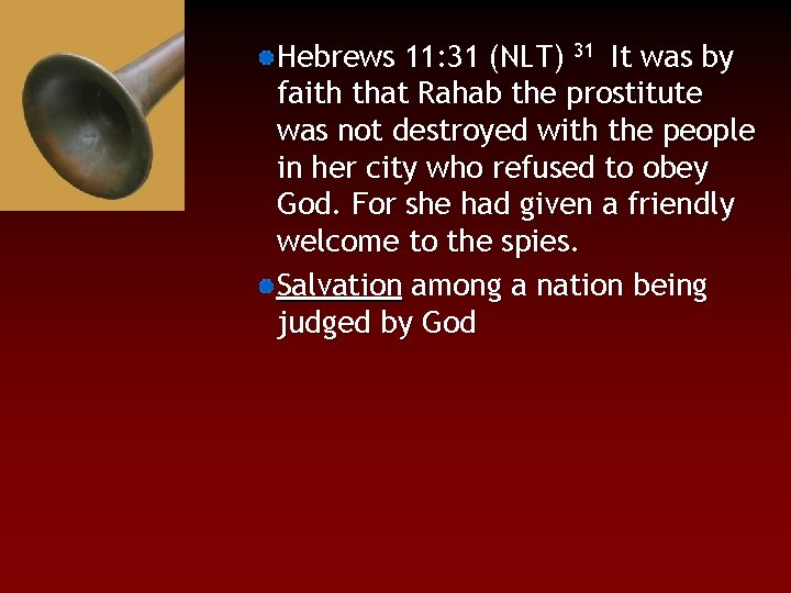 Hebrews 11: 31 (NLT) 31 It was by faith that Rahab the prostitute was