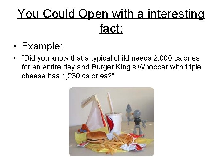 You Could Open with a interesting fact: • Example: • “Did you know that