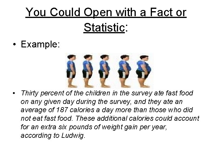 You Could Open with a Fact or Statistic: • Example: • Thirty percent of