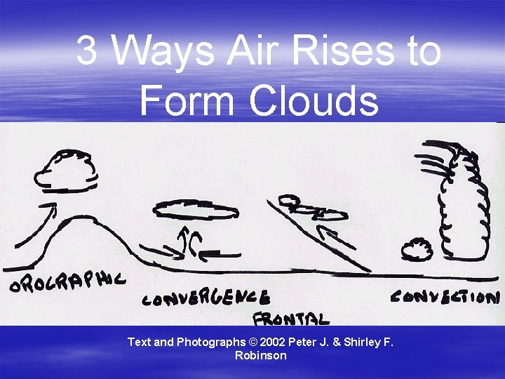 3 Ways Air Rises to Form Clouds Text and Photographs © 2002 Peter J.