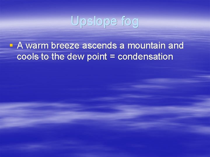 Upslope fog § A warm breeze ascends a mountain and cools to the dew