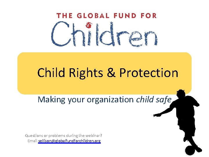 Child Rights & Protection Making your organization child safe Questions or problems during the