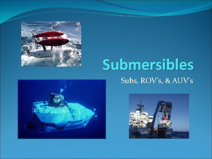 Submersibles Subs, ROV’s, & AUV’s 