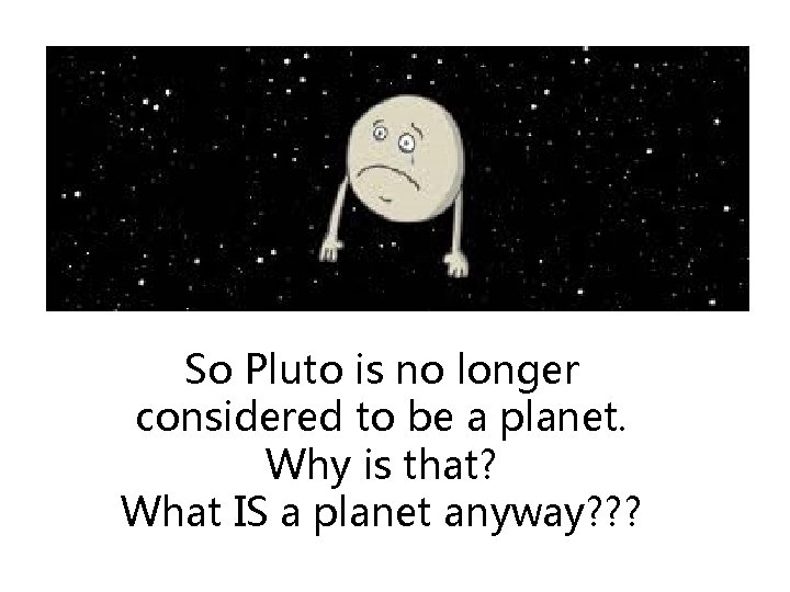 So Pluto is no longer considered to be a planet. Why is that? What