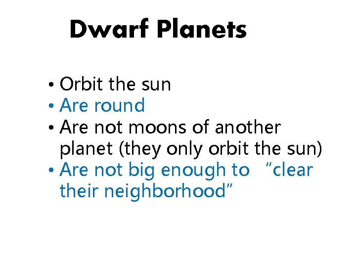 Dwarf Planets • Orbit the sun • Are round • Are not moons of