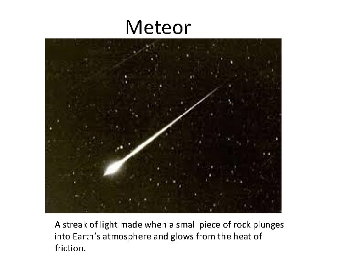 Meteor A streak of light made when a small piece of rock plunges into