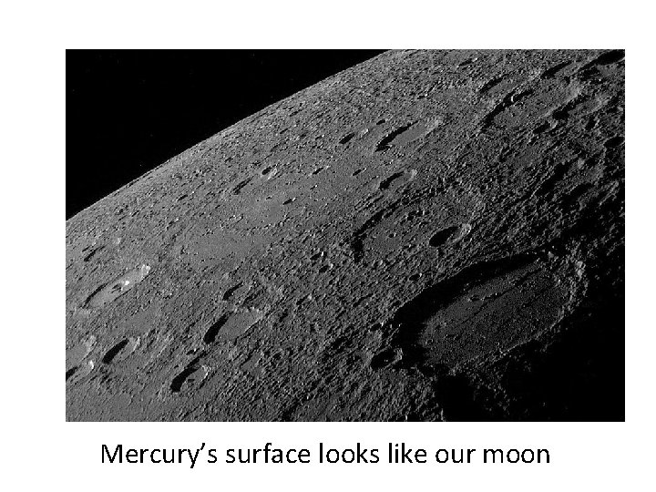 Mercury’s surface looks like our moon 