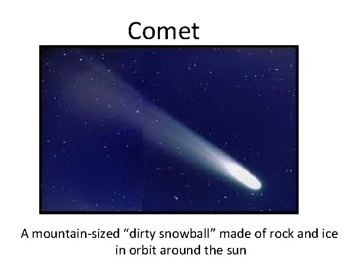 Comet A mountain-sized “dirty snowball” made of rock and ice in orbit around the