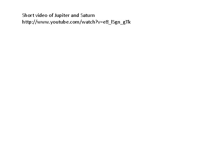 Short video of Jupiter and Saturn http: //www. youtube. com/watch? v=e 8_l. Sgn_g. Tk