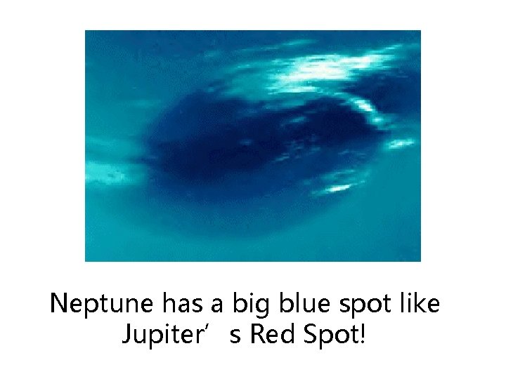 Neptune has a big blue spot like Jupiter’s Red Spot! 