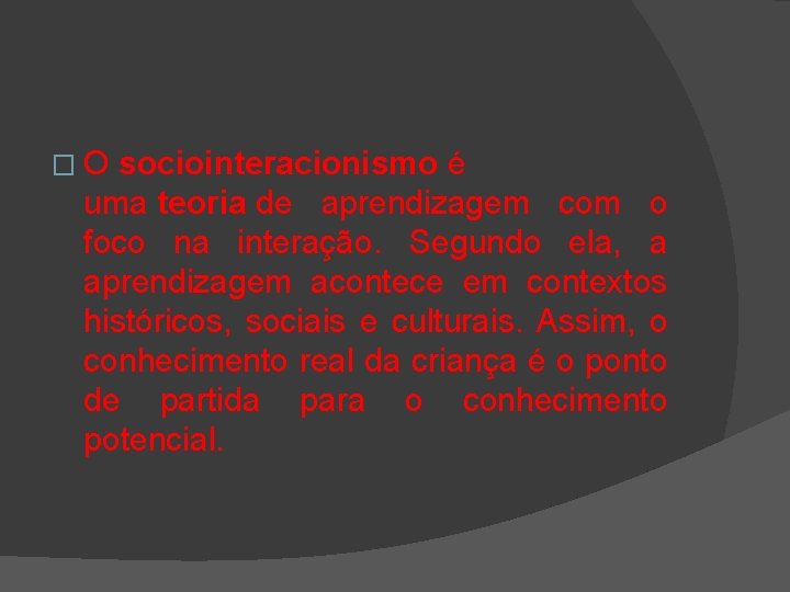 �O sociointeracionismo é uma teoria de aprendizagem com o foco na interação. Segundo ela,