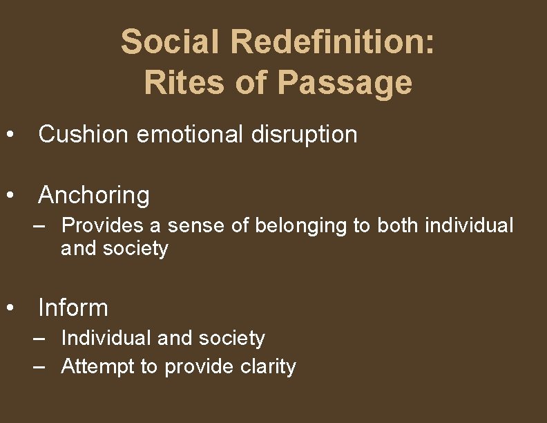 Social Redefinition: Rites of Passage • Cushion emotional disruption • Anchoring – Provides a