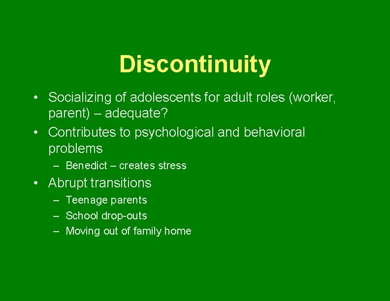 Discontinuity • Socializing of adolescents for adult roles (worker, parent) – adequate? • Contributes