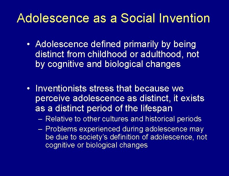 Adolescence as a Social Invention • Adolescence defined primarily by being distinct from childhood