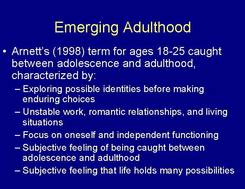 Emerging Adulthood • Arnett’s (1998) term for ages 18 -25 caught between adolescence and