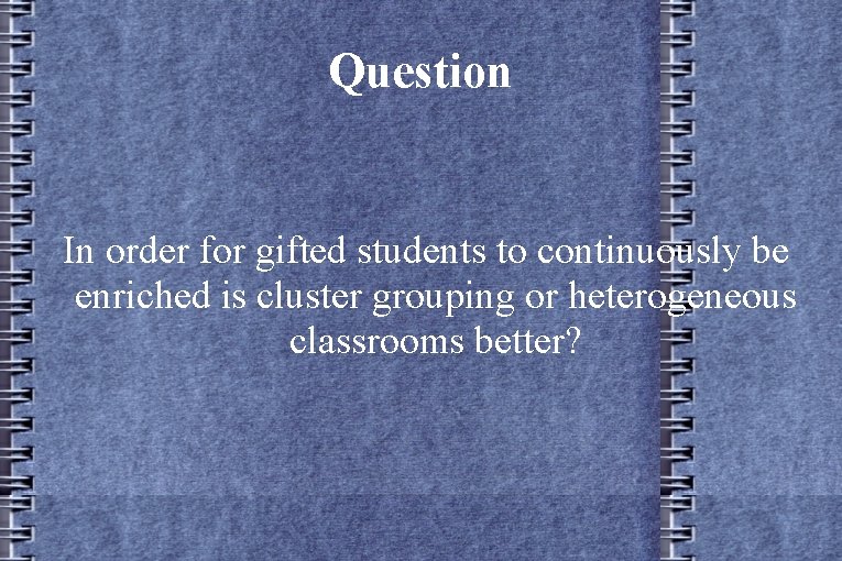Question In order for gifted students to continuously be enriched is cluster grouping or