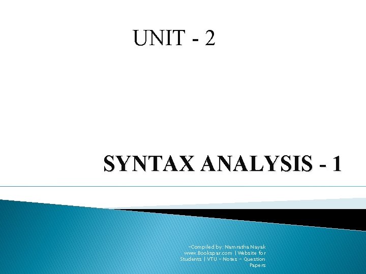 UNIT - 2 SYNTAX ANALYSIS - 1 -Compiled by: Namratha Nayak www. Bookspar. com