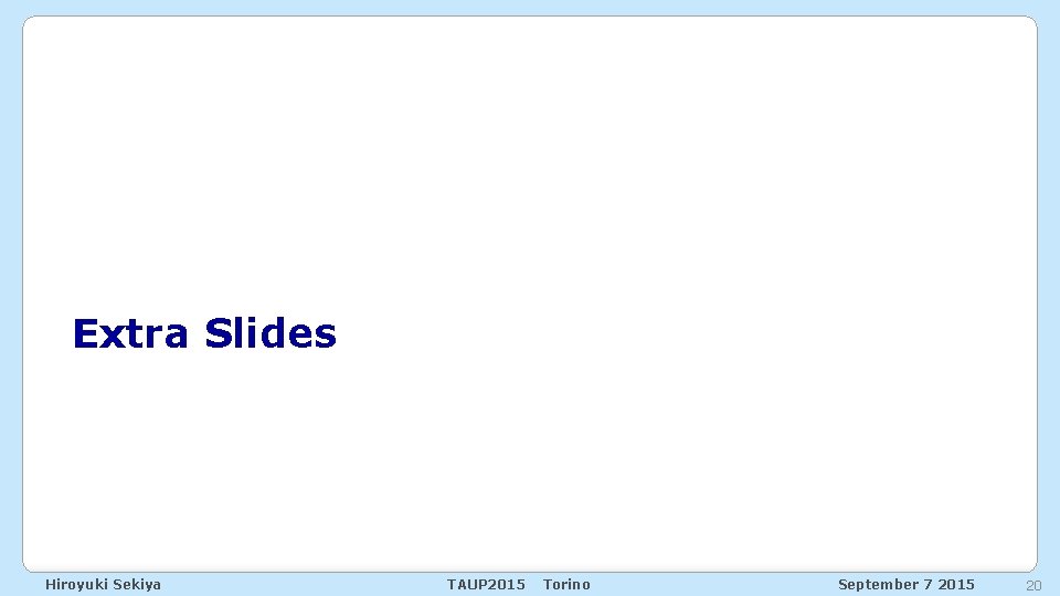 Extra Slides Hiroyuki Sekiya TAUP 2015 Torino September 7 2015 20 