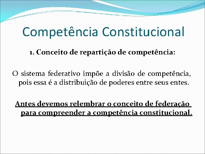 Competência Constitucional 1. Conceito de repartição de competência: O sistema federativo impõe a divisão