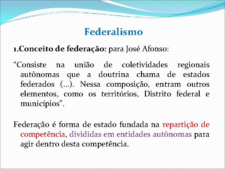 Federalismo 1. Conceito de federação: para José Afonso: “Consiste na união de coletividades regionais