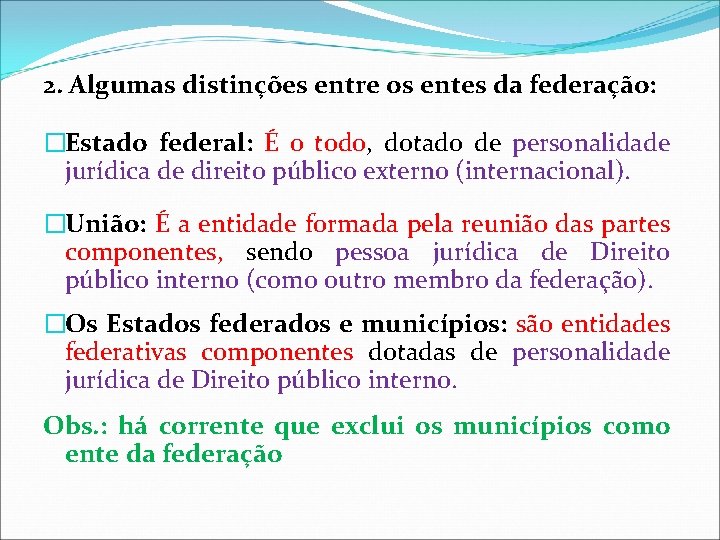 2. Algumas distinções entre os entes da federação: �Estado federal: É o todo, dotado