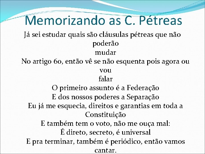 Memorizando as C. Pétreas Já sei estudar quais são cláusulas pétreas que não poderão