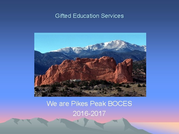 Gifted Education Services We are Pikes Peak BOCES 2016 -2017 