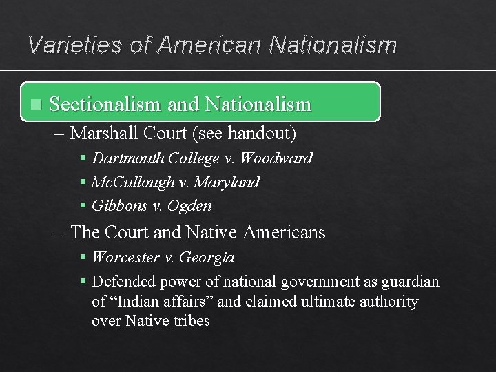 Varieties of American Nationalism n Sectionalism and Nationalism – Marshall Court (see handout) §