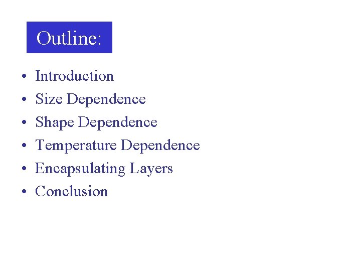 Outline: • • • Introduction Size Dependence Shape Dependence Temperature Dependence Encapsulating Layers Conclusion