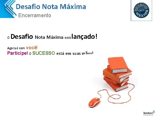 Desafio Nota Máxima Encerramento O Desafio Nota Máxima está lançado! Agora é com você! Desafio Nota Máxima Encerramento O Desafio Nota Máxima está lançado! Agora é com você!