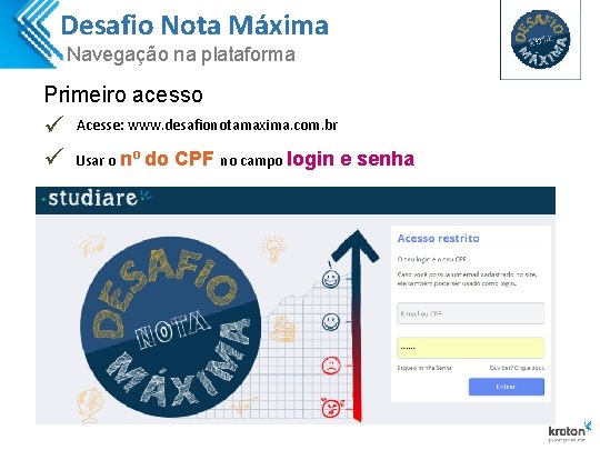 Desafio Nota Máxima Navegação na plataforma Primeiro acesso ü ü Acesse: www. desafionotamaxima. com. Desafio Nota Máxima Navegação na plataforma Primeiro acesso ü ü Acesse: www. desafionotamaxima. com.