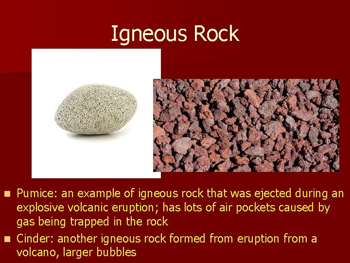 Igneous Rock Pumice: an example of igneous rock that was ejected during an explosive Igneous Rock Pumice: an example of igneous rock that was ejected during an explosive