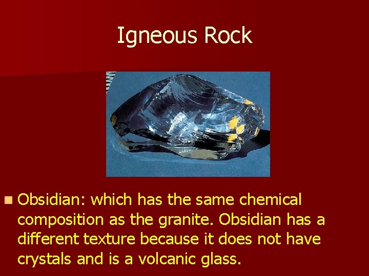Igneous Rock n Obsidian: which has the same chemical composition as the granite. Obsidian Igneous Rock n Obsidian: which has the same chemical composition as the granite. Obsidian