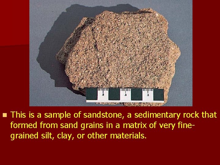 n This is a sample of sandstone, a sedimentary rock that formed from sand n This is a sample of sandstone, a sedimentary rock that formed from sand