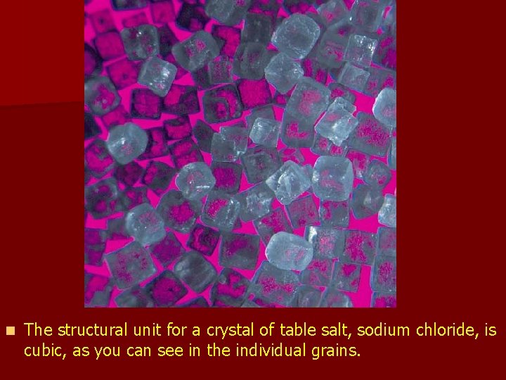 n The structural unit for a crystal of table salt, sodium chloride, is cubic, n The structural unit for a crystal of table salt, sodium chloride, is cubic,