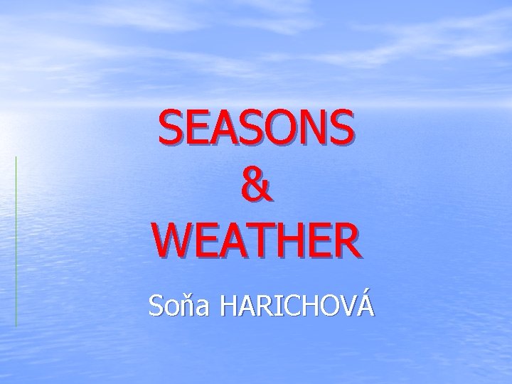 SEASONS & WEATHER Soňa HARICHOVÁ 