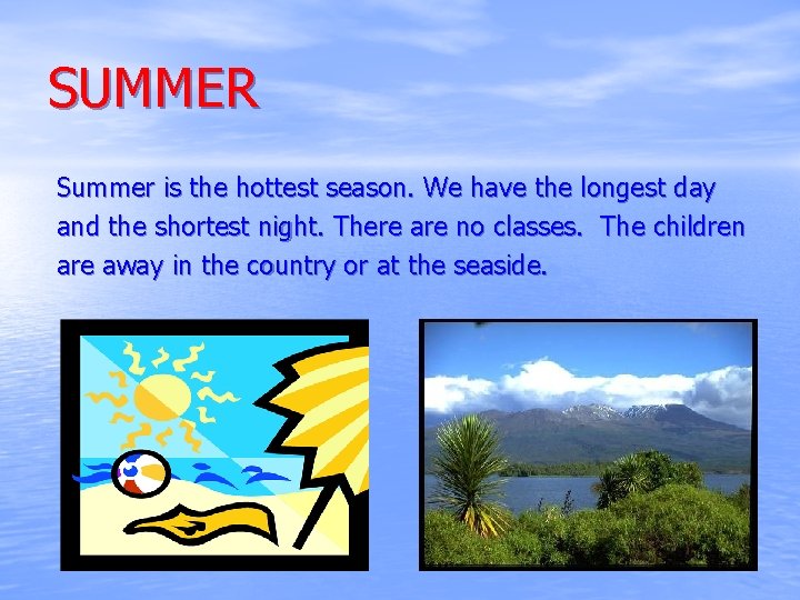 SUMMER Summer is the hottest season. We have the longest day and the shortest