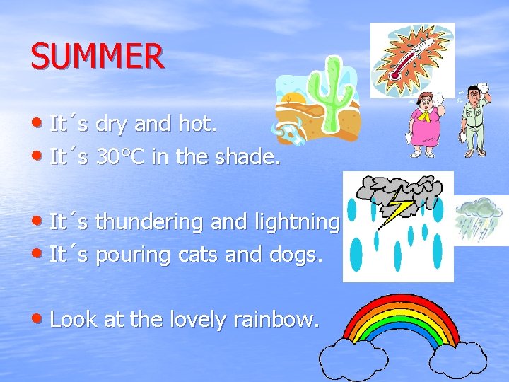 SUMMER • It´s dry and hot. • It´s 30°C in the shade. • It´s