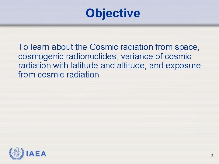 Objective To learn about the Cosmic radiation from space, cosmogenic radionuclides, variance of cosmic