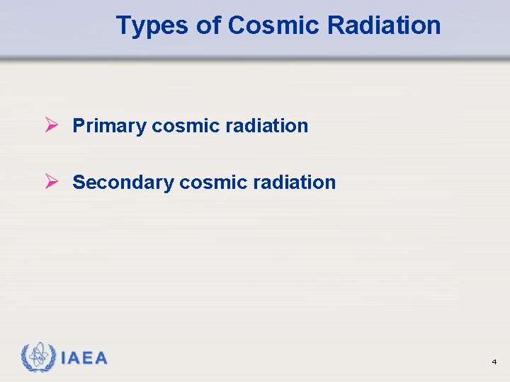 Types of Cosmic Radiation Ø Primary cosmic radiation Ø Secondary cosmic radiation IAEA 4