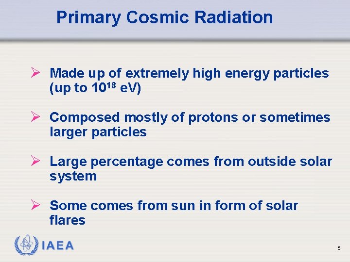 Primary Cosmic Radiation Ø Made up of extremely high energy particles (up to 1018
