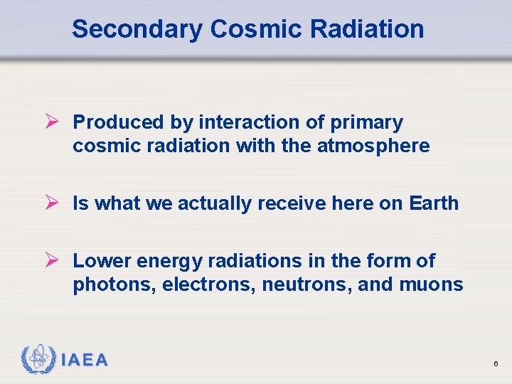 Secondary Cosmic Radiation Ø Produced by interaction of primary cosmic radiation with the atmosphere
